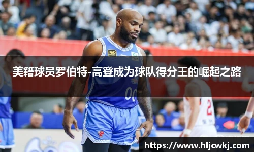 美籍球员罗伯特-高登成为球队得分王的崛起之路