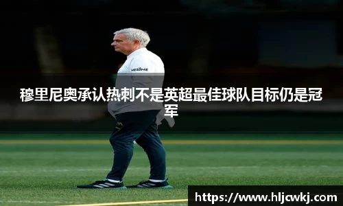 穆里尼奥承认热刺不是英超最佳球队目标仍是冠军