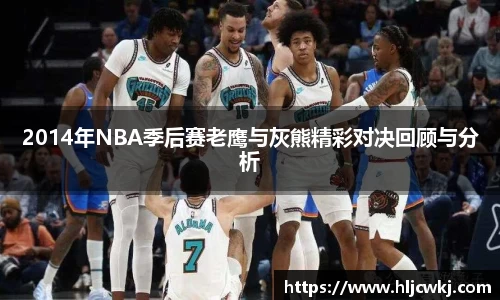 2014年NBA季后赛老鹰与灰熊精彩对决回顾与分析