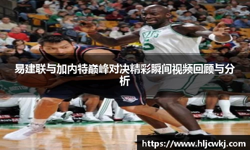 易建联与加内特巅峰对决精彩瞬间视频回顾与分析