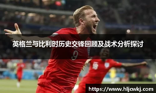 英格兰与比利时历史交锋回顾及战术分析探讨