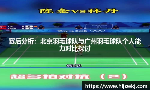 赛后分析：北京羽毛球队与广州羽毛球队个人能力对比探讨